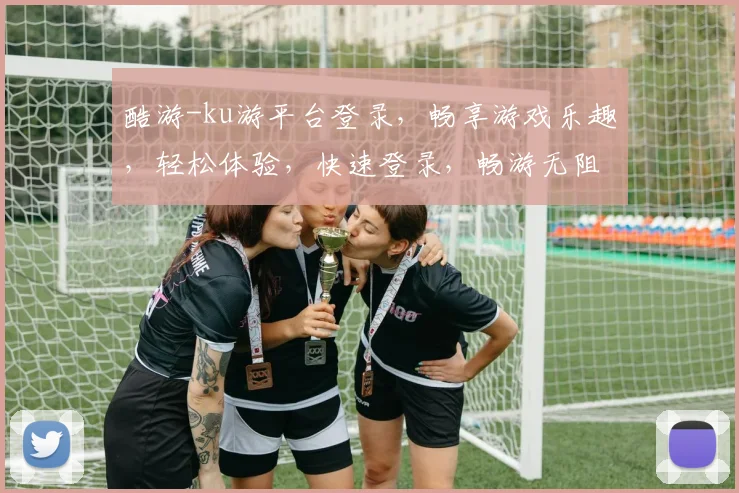 酷游-ku游平台登录，畅享游戏乐趣，轻松体验，快速登录，畅游无阻