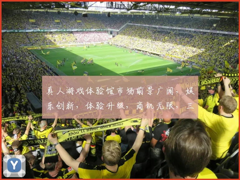 真人游戏体验馆市场前景广阔，娱乐创新，体验升级，商机无限，三大亮点引关注。